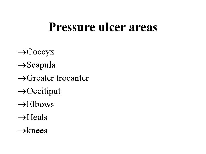 Pressure ulcer areas ®Coccyx ®Scapula ®Greater trocanter ®Occitiput ®Elbows ®Heals ®knees 