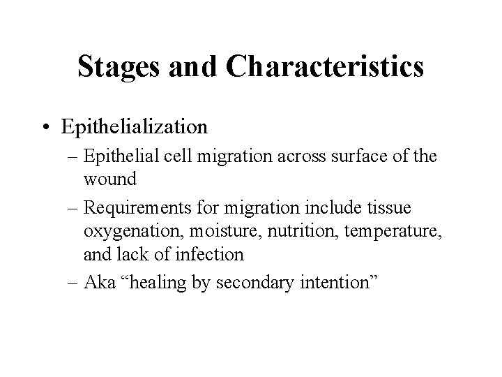 Stages and Characteristics • Epithelialization – Epithelial cell migration across surface of the wound