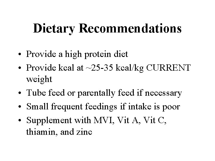 Dietary Recommendations • Provide a high protein diet • Provide kcal at ~25 -35