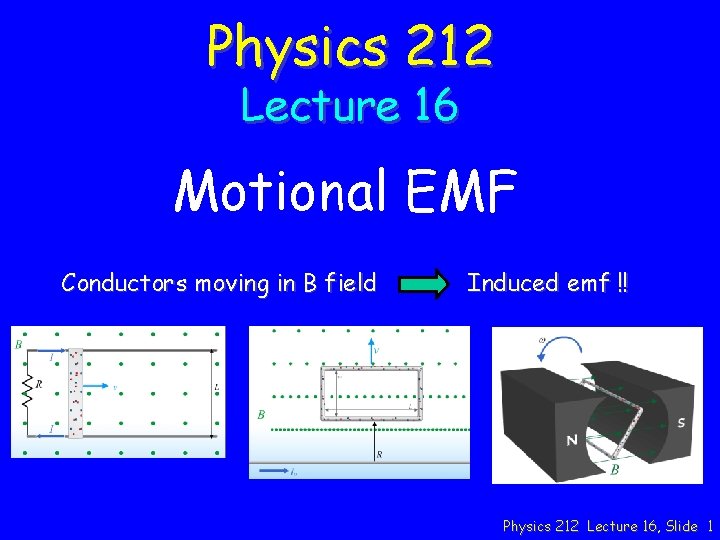 Physics 212 Lecture 16 Motional EMF Conductors moving in B field Induced emf !!