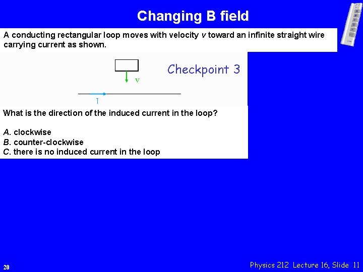 Changing B field A conducting rectangular loop moves with velocity v toward an infinite
