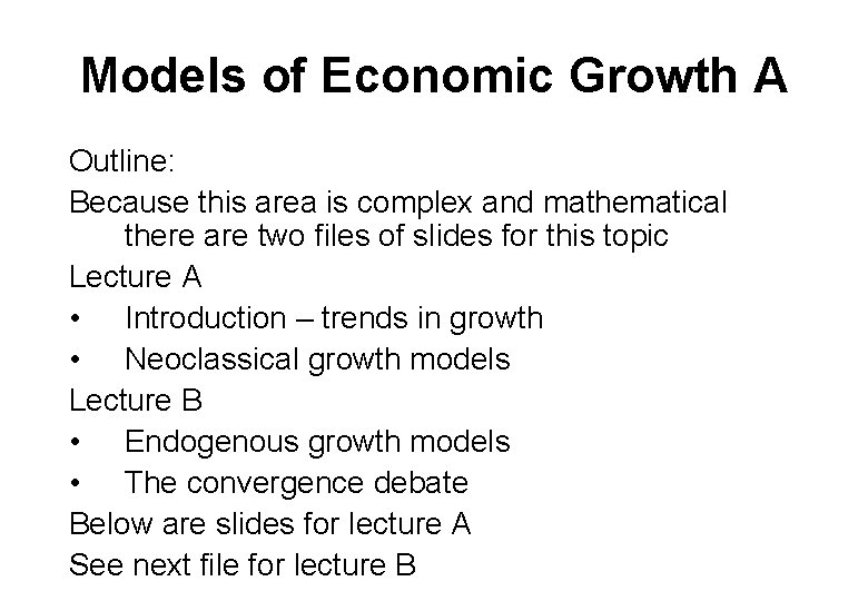 Models of Economic Growth A Outline: Because this area is complex and mathematical there