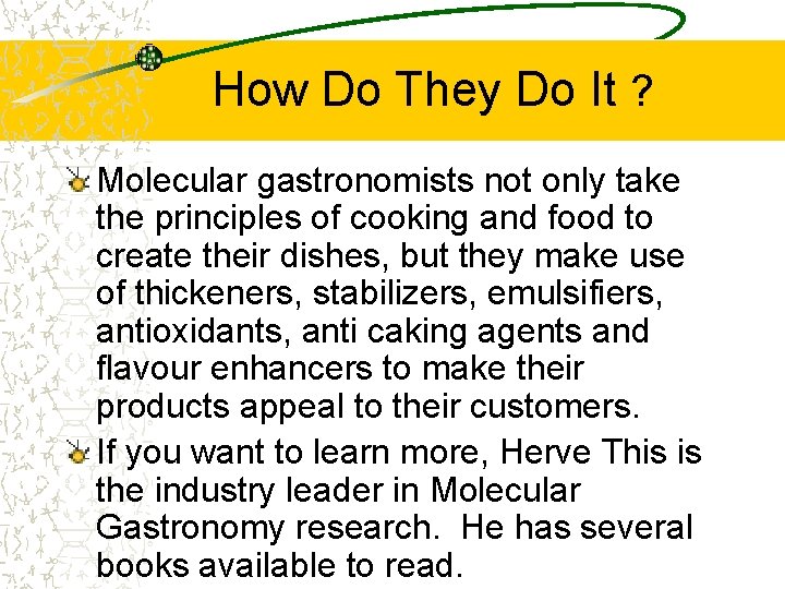 How Do They Do It ? Molecular gastronomists not only take the principles of