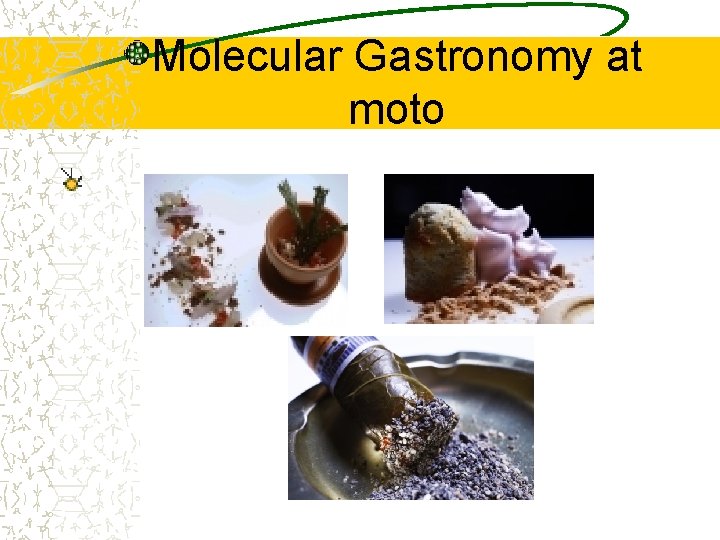 Molecular Gastronomy at moto 