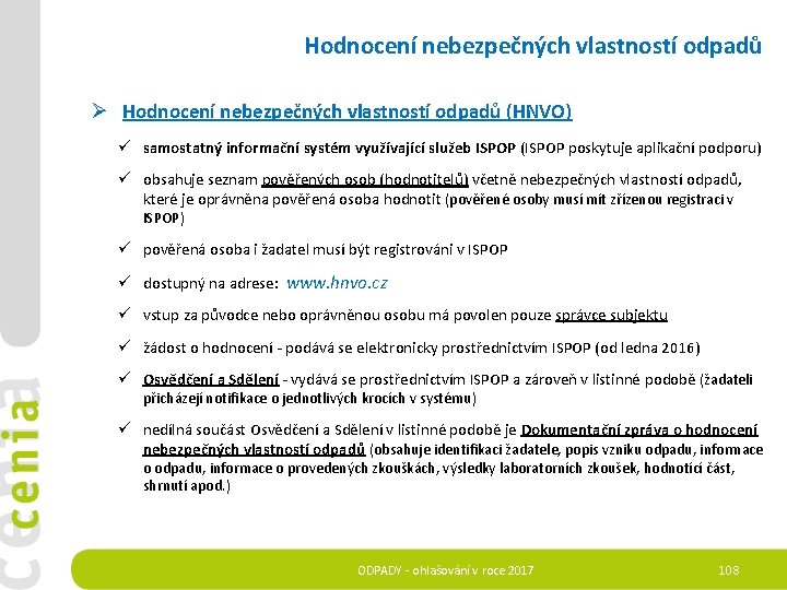 Hodnocení nebezpečných vlastností odpadů Ø Hodnocení nebezpečných vlastností odpadů (HNVO) ü samostatný informační systém