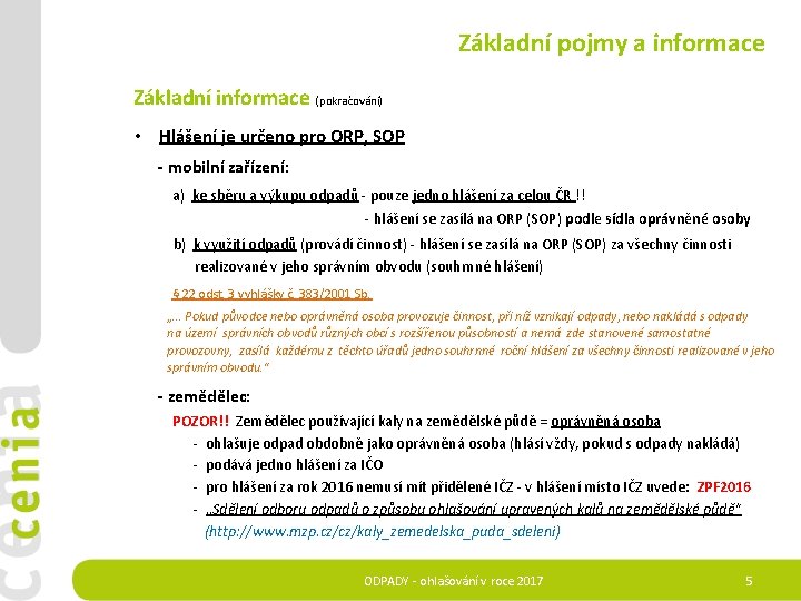 Základní pojmy a informace Základní informace (pokračování) • Hlášení je určeno pro ORP, SOP