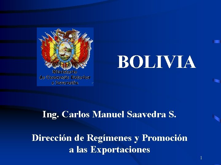 BOLIVIA Ing. Carlos Manuel Saavedra S. Dirección de Regímenes y Promoción a las Exportaciones