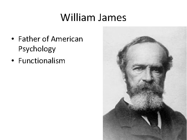 William James • Father of American Psychology • Functionalism 