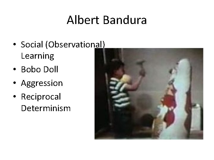 Albert Bandura • Social (Observational) Learning • Bobo Doll • Aggression • Reciprocal Determinism