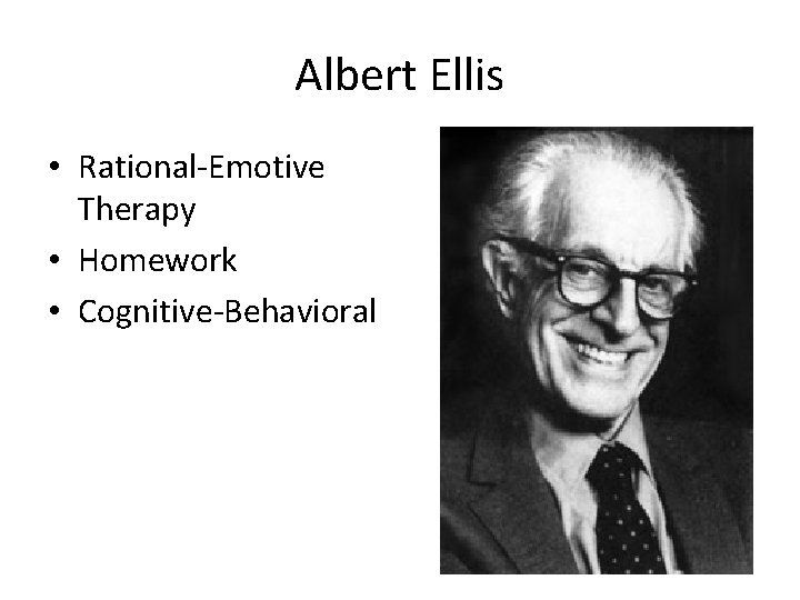 Albert Ellis • Rational-Emotive Therapy • Homework • Cognitive-Behavioral 