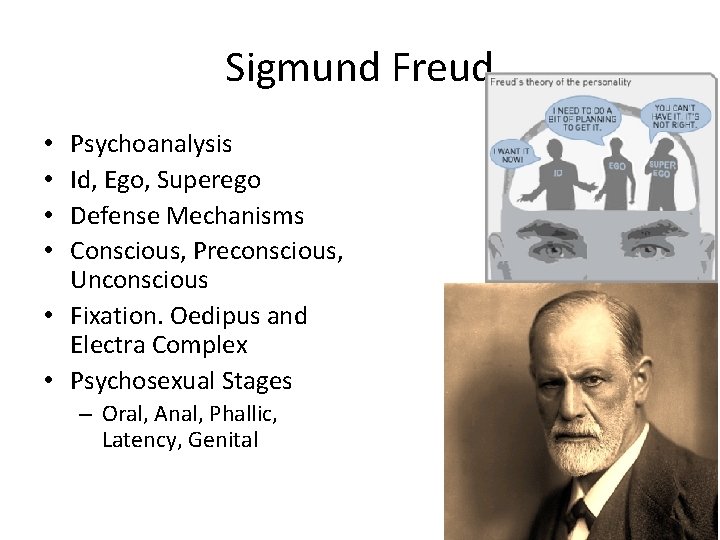 Sigmund Freud Psychoanalysis Id, Ego, Superego Defense Mechanisms Conscious, Preconscious, Unconscious • Fixation. Oedipus