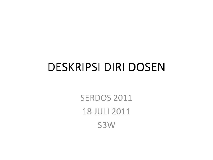 DESKRIPSI DIRI DOSEN SERDOS 2011 18 JULI 2011 SBW 