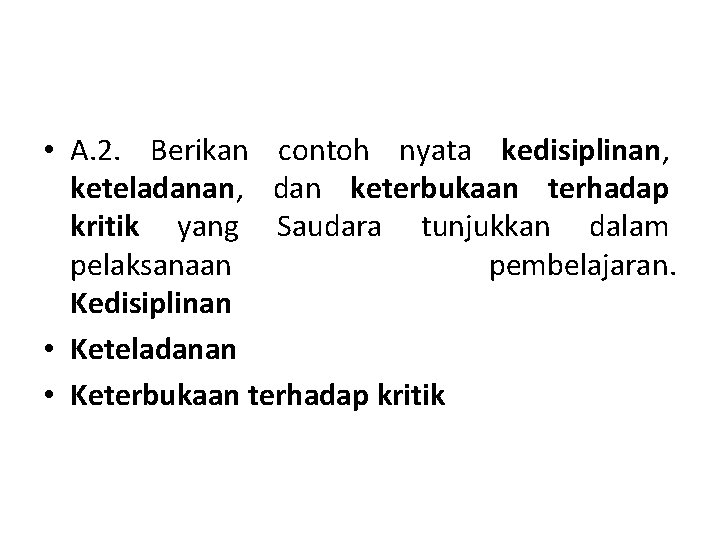  • A. 2. Berikan contoh nyata kedisiplinan, keteladanan, dan keterbukaan terhadap kritik yang