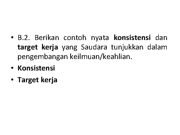  • B. 2. Berikan contoh nyata konsistensi dan target kerja yang Saudara tunjukkan