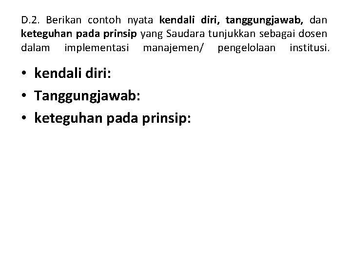 D. 2. Berikan contoh nyata kendali diri, tanggungjawab, dan keteguhan pada prinsip yang Saudara