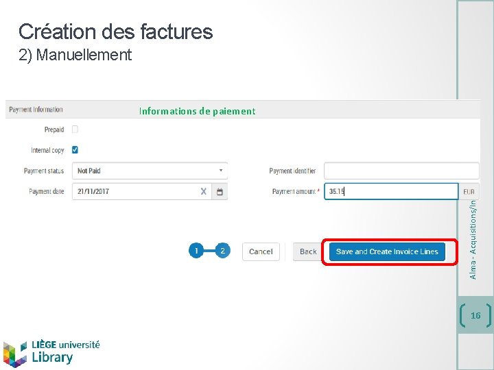 Création des factures 2) Manuellement Alma - Acquisitions/Invoicing Informations de paiement 16 