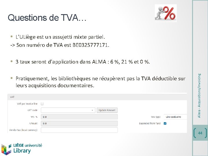 Questions de TVA… • L’ULiège est un assujetti mixte partiel. -> Son numéro de