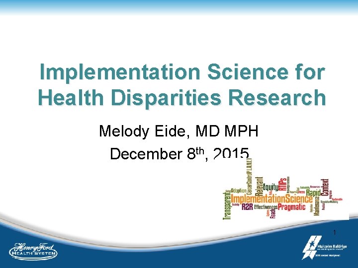 Implementation Science for Health Disparities Research Melody Eide, MD MPH December 8 th, 2015