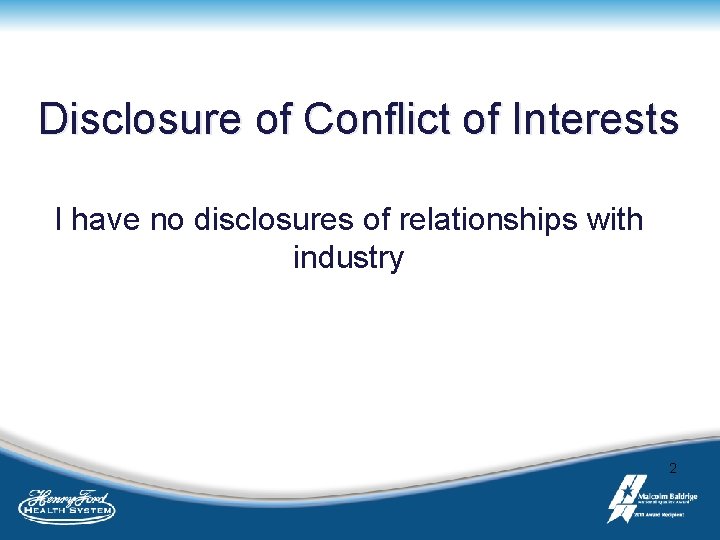 Disclosure of Conflict of Interests I have no disclosures of relationships with industry 2