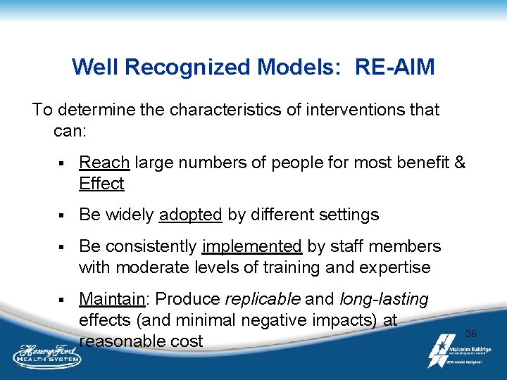 Well Recognized Models: RE-AIM To determine the characteristics of interventions that can: § Reach