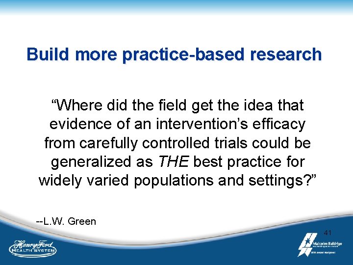 Build more practice-based research “Where did the field get the idea that evidence of