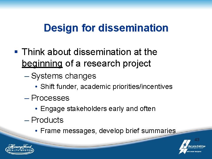 Design for dissemination § Think about dissemination at the beginning of a research project