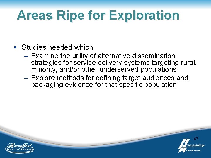 Areas Ripe for Exploration § Studies needed which – Examine the utility of alternative