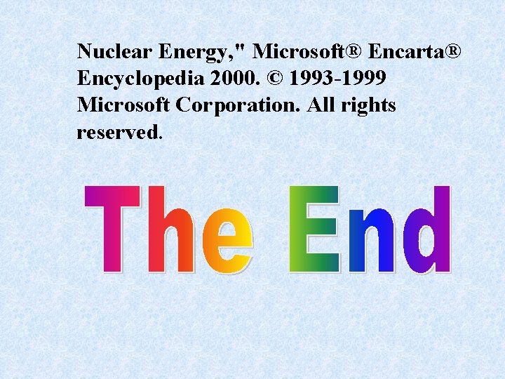 Nuclear Energy, " Microsoft® Encarta® Encyclopedia 2000. © 1993 -1999 Microsoft Corporation. All rights