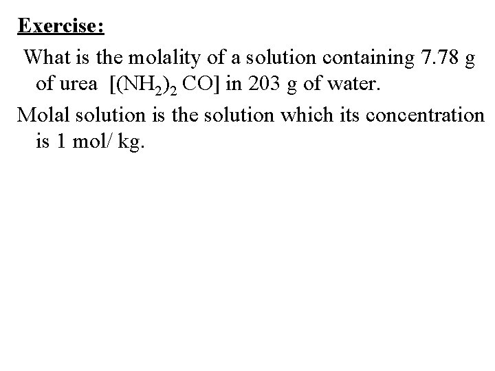 Exercise: What is the molality of a solution containing 7. 78 g of urea