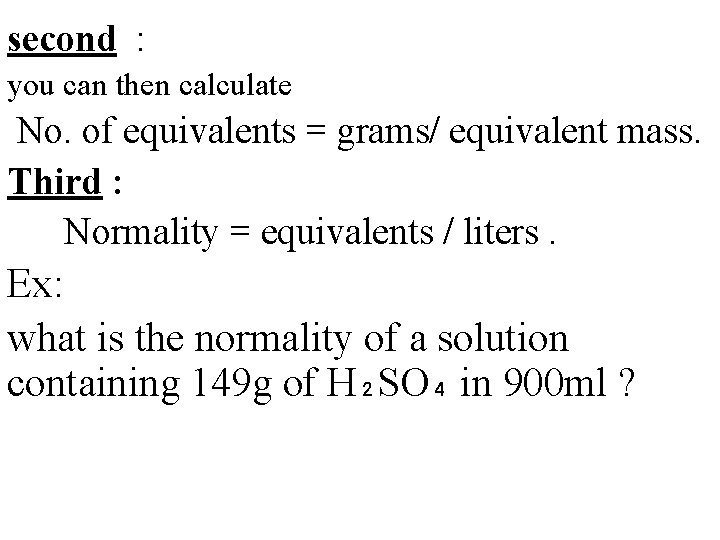 second : you can then calculate No. of equivalents = grams/ equivalent mass. Third