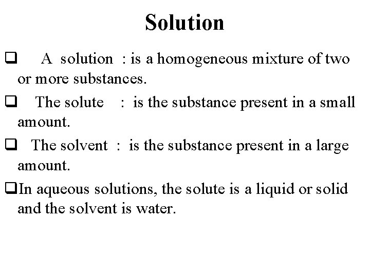 Solution q A solution : is a homogeneous mixture of two or more substances.