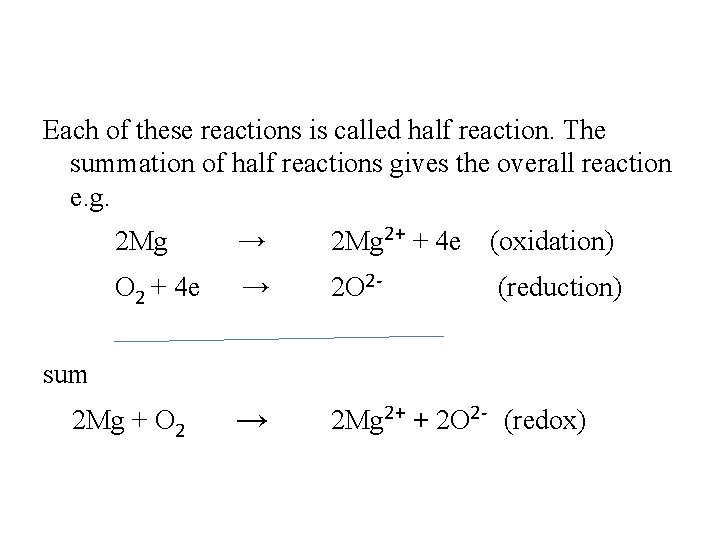 Each of these reactions is called half reaction. The summation of half reactions gives