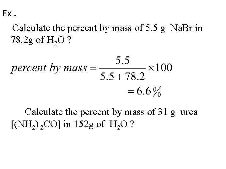 Ex. Calculate the percent by mass of 5. 5 g Na. Br in 78.