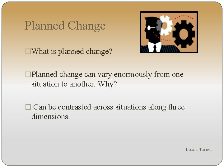 Planned Change �What is planned change? �Planned change can vary enormously from one situation