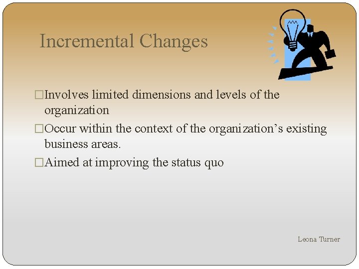 Incremental Changes �Involves limited dimensions and levels of the organization �Occur within the context