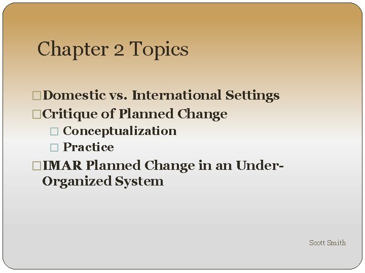 Chapter 2 Topics �Domestic vs. International Settings �Critique of Planned Change � Conceptualization �