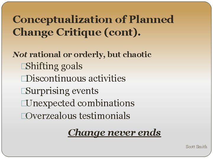 Conceptualization of Planned Change Critique (cont). Not rational or orderly, but chaotic �Shifting goals