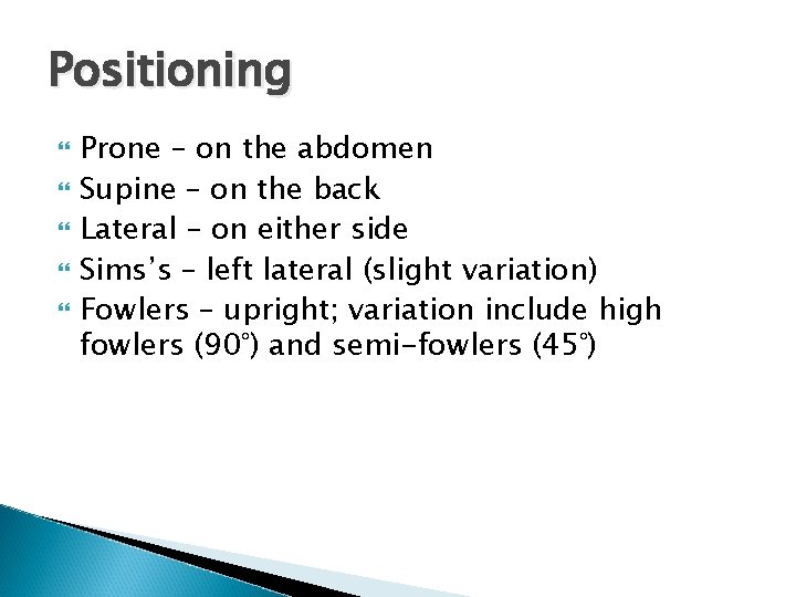 Positioning Prone – on the abdomen Supine – on the back Lateral – on