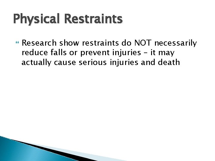 Physical Restraints Research show restraints do NOT necessarily reduce falls or prevent injuries –