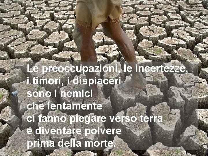 Le preoccupazioni, le incertezze, i timori, i dispiaceri sono i nemici che lentamente ci