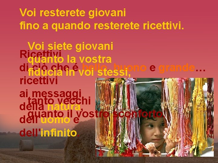 Voi resterete giovani fino a quando resterete ricettivi. Voi siete giovani Ricettivi quanto la