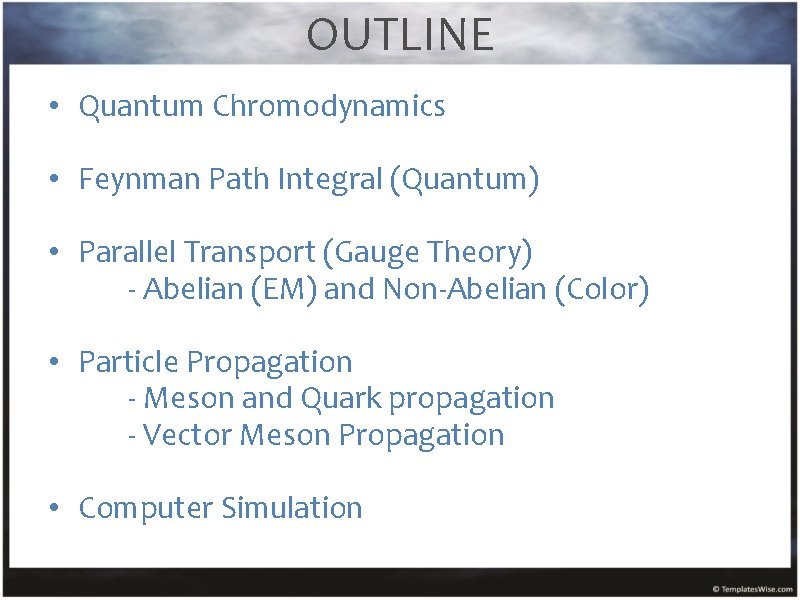 OUTLINE • Quantum Chromodynamics • Feynman Path Integral (Quantum) • Parallel Transport (Gauge Theory)