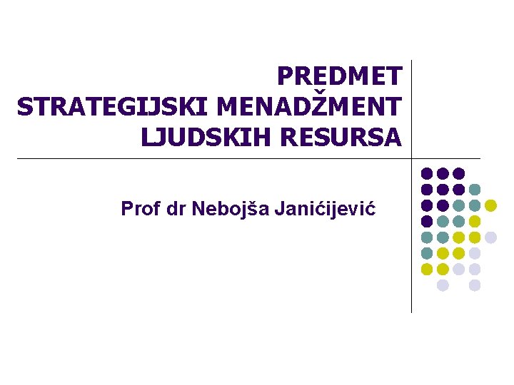 PREDMET STRATEGIJSKI MENADŽMENT LJUDSKIH RESURSA Prof dr Nebojša Janićijević 