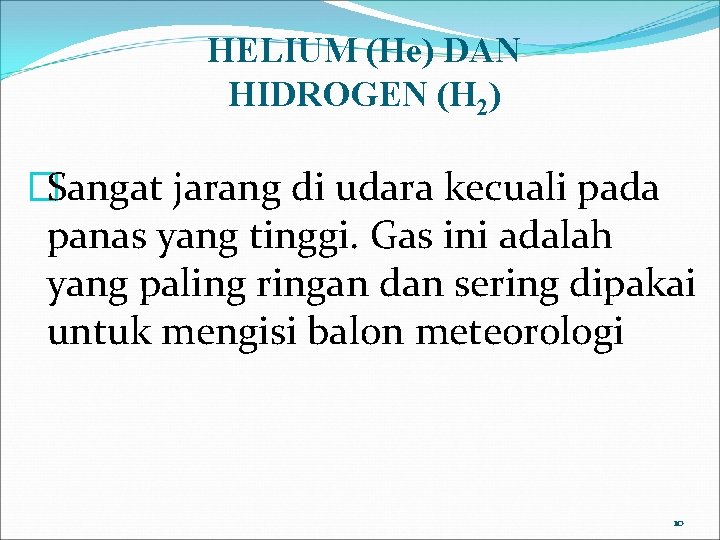 HELIUM (He) DAN HIDROGEN (H 2) �Sangat jarang di udara kecuali pada panas yang