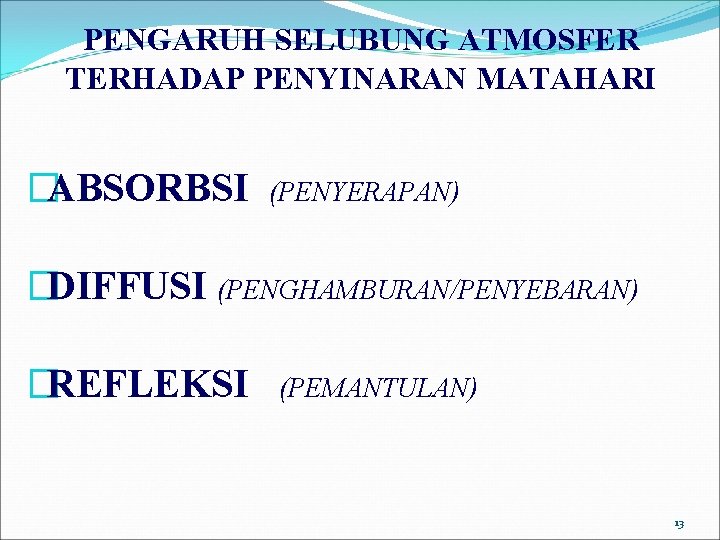 PENGARUH SELUBUNG ATMOSFER TERHADAP PENYINARAN MATAHARI �ABSORBSI (PENYERAPAN) �DIFFUSI (PENGHAMBURAN/PENYEBARAN) �REFLEKSI (PEMANTULAN) 13 