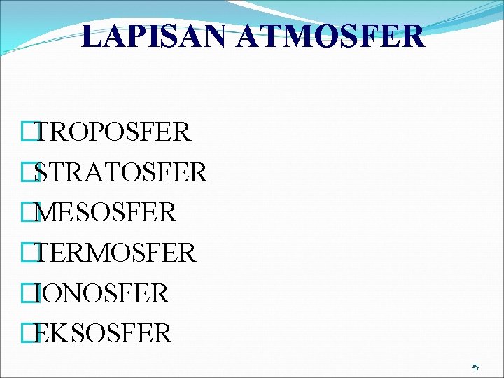 LAPISAN ATMOSFER �TROPOSFER �STRATOSFER �MESOSFER �TERMOSFER �IONOSFER �EKSOSFER 15 