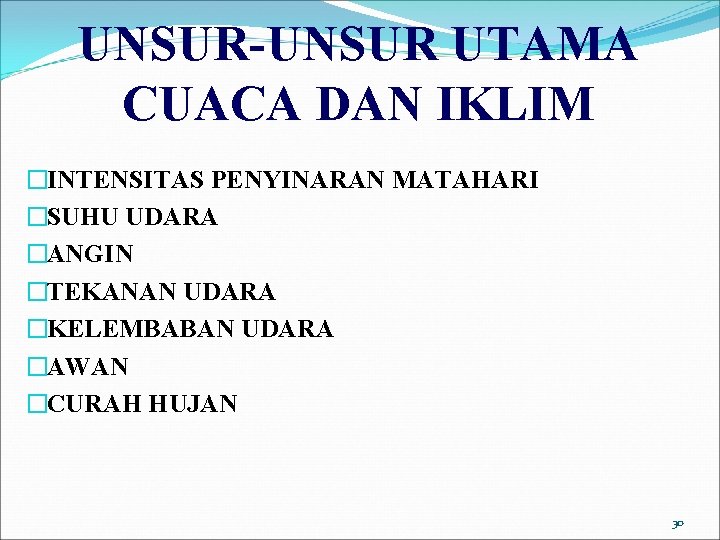 UNSUR-UNSUR UTAMA CUACA DAN IKLIM �INTENSITAS PENYINARAN MATAHARI �SUHU UDARA �ANGIN �TEKANAN UDARA �KELEMBABAN