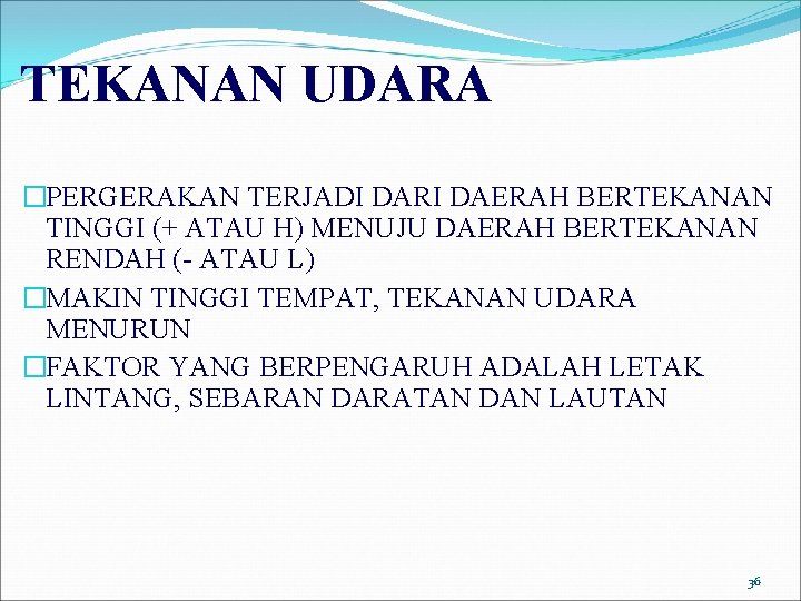 TEKANAN UDARA �PERGERAKAN TERJADI DARI DAERAH BERTEKANAN TINGGI (+ ATAU H) MENUJU DAERAH BERTEKANAN