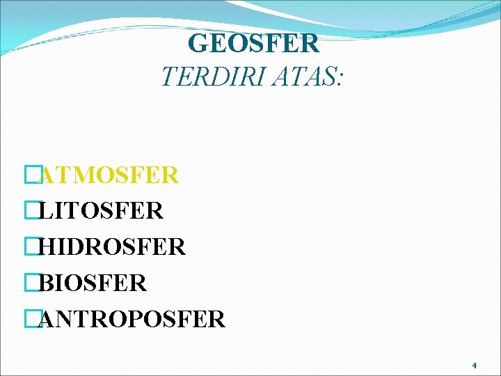 GEOSFER TERDIRI ATAS: �ATMOSFER �LITOSFER �HIDROSFER �BIOSFER �ANTROPOSFER 4 GEOSFER TERDIRI ATAS: �ATMOSFER �LITOSFER �HIDROSFER �BIOSFER �ANTROPOSFER 4