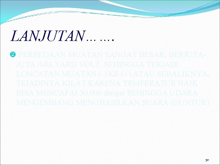 LANJUTAN……. PERBEDAAN MUATAN SANGAT BESAR, BERJUTA /MILYARD VOLT. SEHINGGA TERJADI LONCATAN MUATAN (-) KE